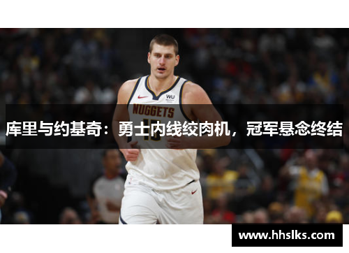 库里与约基奇：勇士内线绞肉机，冠军悬念终结